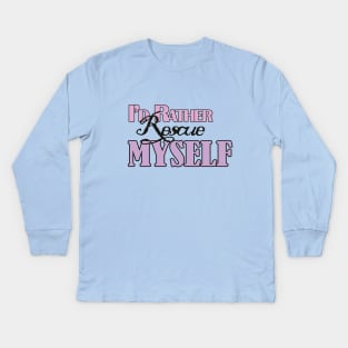 I'd Rather Rescue Myself Kids Long Sleeve T-Shirt